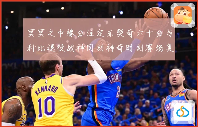 冥冥之中缘分注定东契奇六十分与科比退役战神同刻神奇时刻赛场复盘